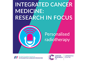 ICM Research in Focus – Personalised Radiotherapy